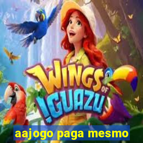 aajogo paga mesmo